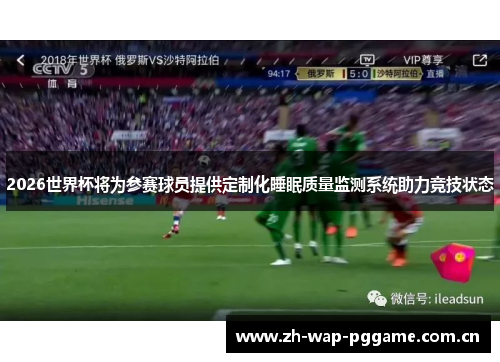 2026世界杯将为参赛球员提供定制化睡眠质量监测系统助力竞技状态